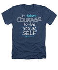 It Takes Courage To Be Your Self - Heathers T-Shirt