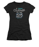 It Takes Courage To Be Your Self - Women's T-Shirt