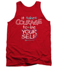 It Takes Courage To Be Your Self - Tank Top