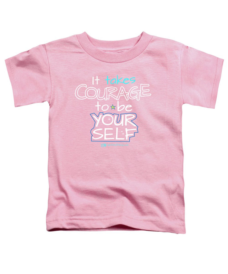 It Takes Courage To Be Your Self - Toddler T-Shirt