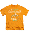 It Takes Courage To Be Your Self - Kids T-Shirt