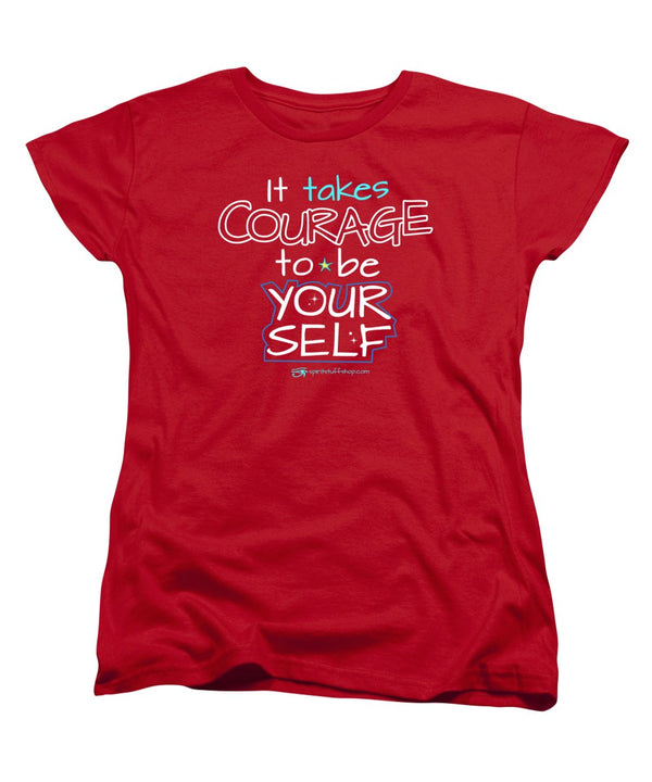 It Takes Courage To Be Your Self - Women's T-Shirt (Standard Fit)
