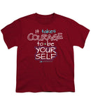 It Takes Courage To Be Your Self - Youth T-Shirt