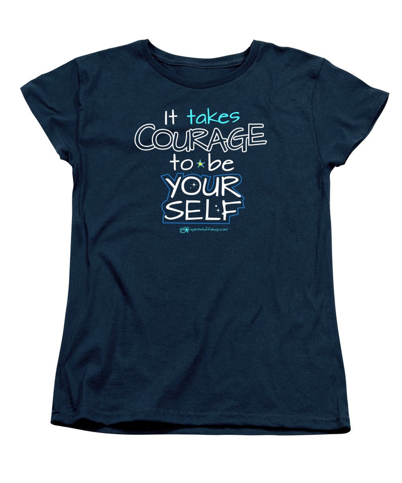 It Takes Courage To Be Your Self - Women's T-Shirt (Standard Fit)