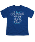 It Takes Courage To Be Your Self - Youth T-Shirt