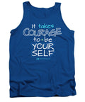 It Takes Courage To Be Your Self - Tank Top