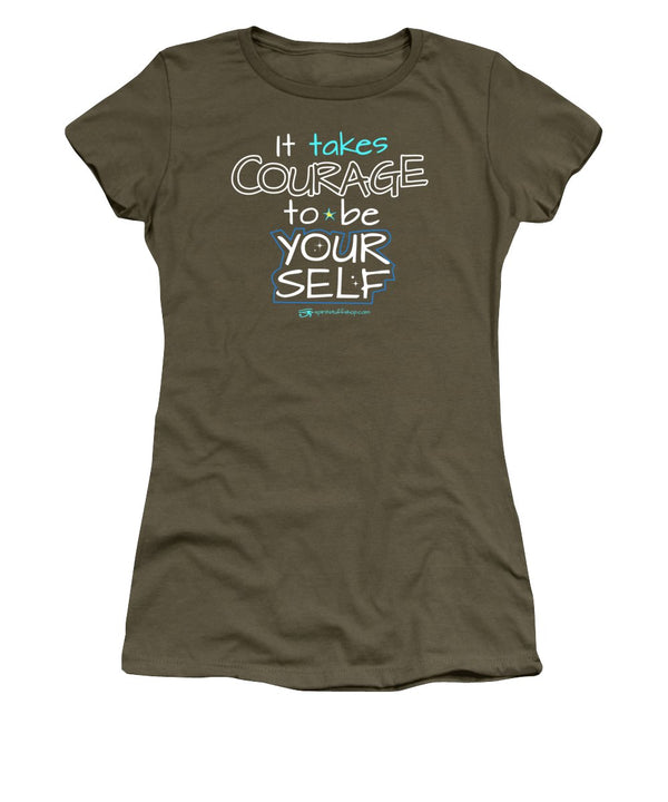 It Takes Courage To Be Your Self - Women's T-Shirt