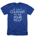 It Takes Courage To Be Your Self - Heathers T-Shirt