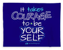 It Takes Courage To Be Your Self - Blanket