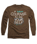 It Takes Courage To Be Your Self - Long Sleeve T-Shirt