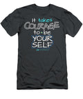 It Takes Courage To Be Your Self - T-Shirt