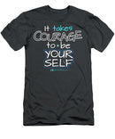 It Takes Courage To Be Your Self - T-Shirt