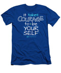 It Takes Courage To Be Your Self - T-Shirt