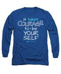 It Takes Courage To Be Your Self - Long Sleeve T-Shirt