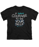 It Takes Courage To Be Your Self - Youth T-Shirt