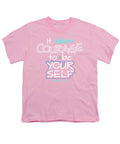 It Takes Courage To Be Your Self - Youth T-Shirt