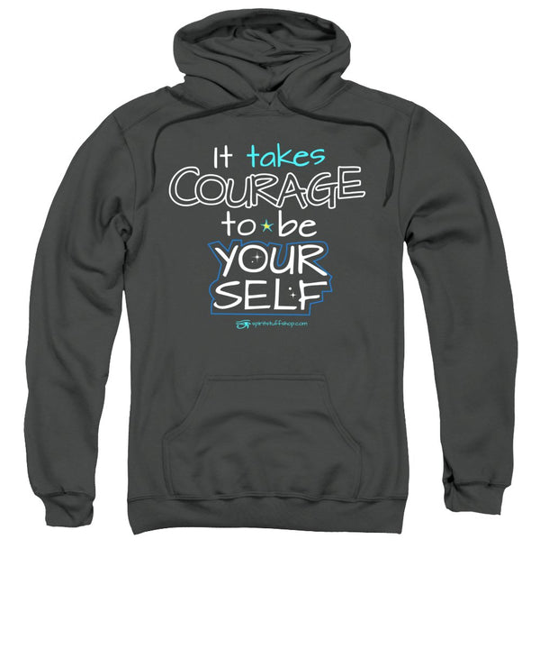 It Takes Courage To Be Your Self - Sweatshirt