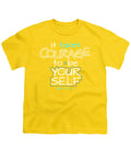 It Takes Courage To Be Your Self - Youth T-Shirt