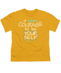 It Takes Courage To Be Your Self - Youth T-Shirt