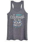 It Takes Courage To Be Your Self - Women's Tank Top