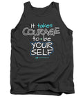 It Takes Courage To Be Your Self - Tank Top