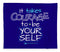 It Takes Courage To Be Your Self - Blanket