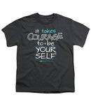 It Takes Courage To Be Your Self - Youth T-Shirt