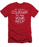 It Takes Courage To Be Your Self - T-Shirt