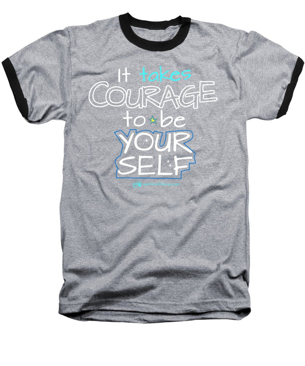 It Takes Courage To Be Your Self - Baseball T-Shirt