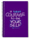 It Takes Courage To Be Your Self - Spiral Notebook