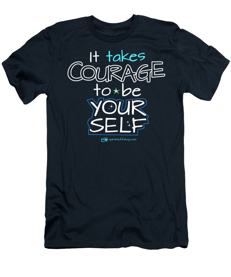 It Takes Courage To Be Your Self - T-Shirt