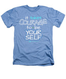 It Takes Courage To Be Your Self - Heathers T-Shirt