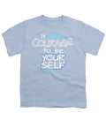 It Takes Courage To Be Your Self - Youth T-Shirt