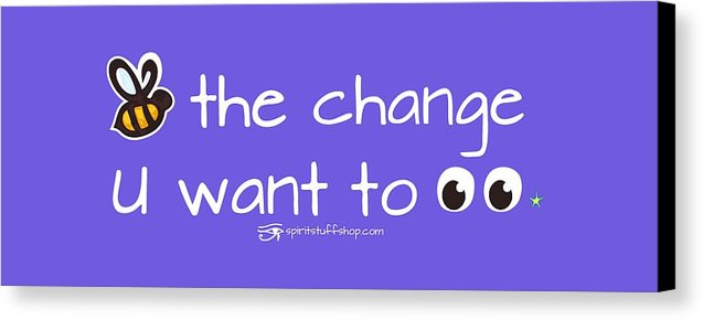 Be The Change You Want To See - Canvas Print