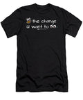 Be The Change You Want To See - T-Shirt