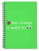Be The Change You Want To See - Spiral Notebook