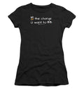 Be The Change You Want To See - Women's T-Shirt