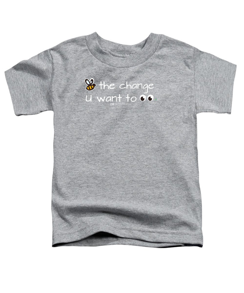 Be The Change You Want To See - Toddler T-Shirt