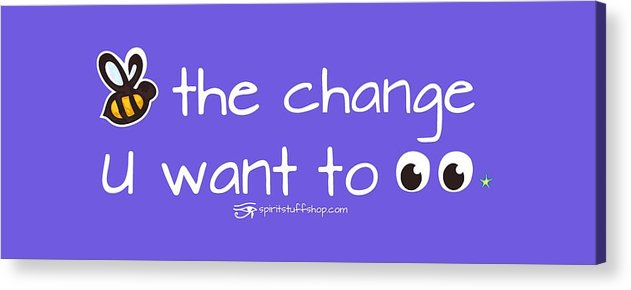 Be The Change You Want To See - Acrylic Print