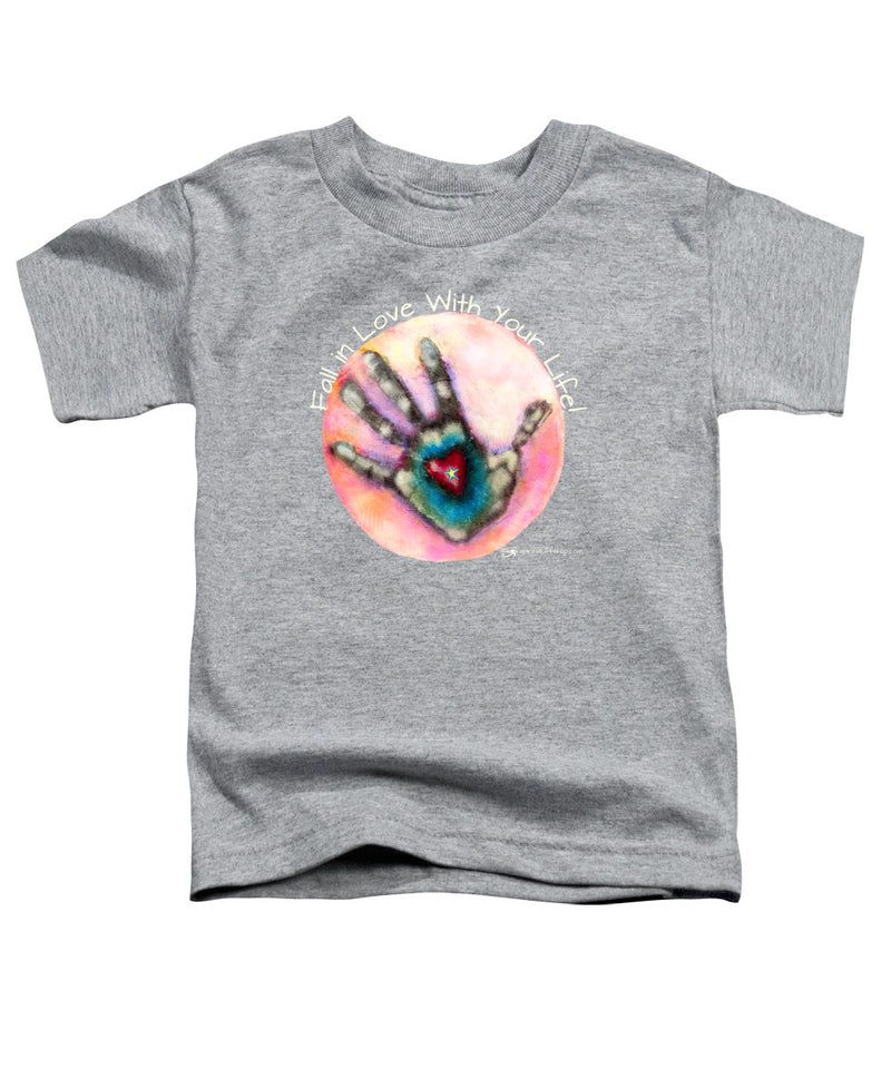 Fall In Love With Your Life - Toddler T-Shirt