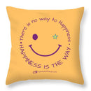 Happiness Is The Way - Throw Pillow