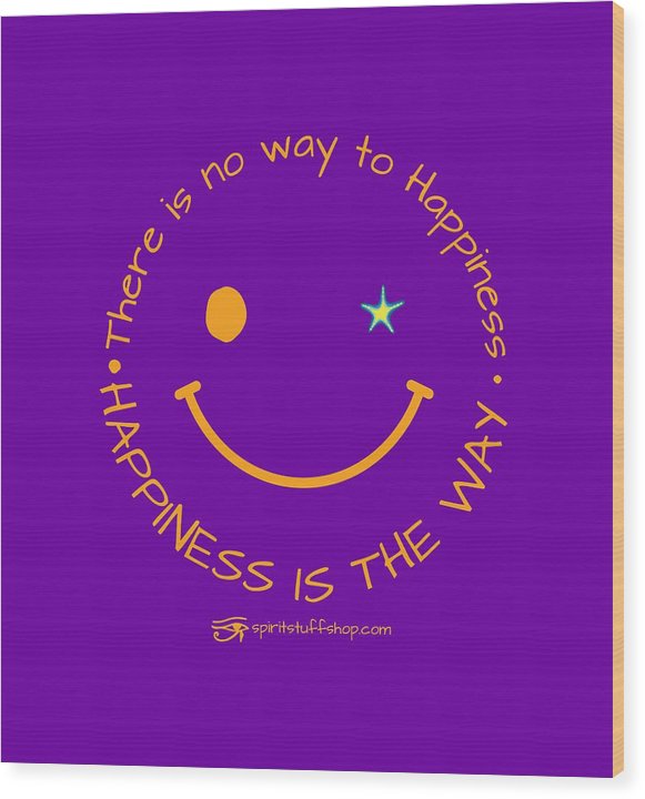 Happiness Is The Way - Wood Print