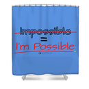 Impossible Equals I Am Possible - Shower Curtain