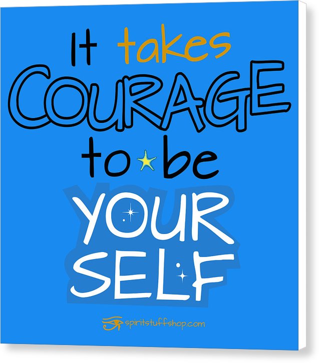 It Takes Courage To Be Your Self - Canvas Print