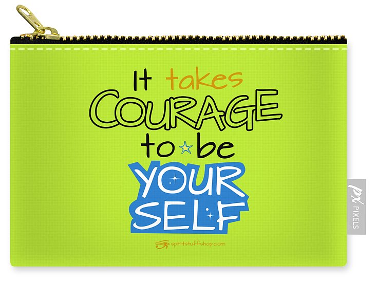 It Takes Courage To Be Your Self - Carry-All Pouch