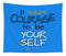 It Takes Courage To Be Your Self - Tapestry