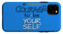It Takes Courage To Be Your Self - Phone Case