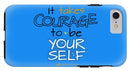 It Takes Courage To Be Your Self - Phone Case