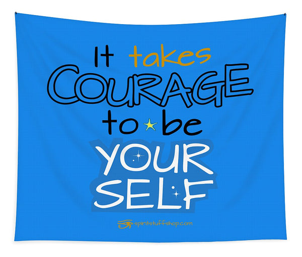 It Takes Courage To Be Your Self - Tapestry