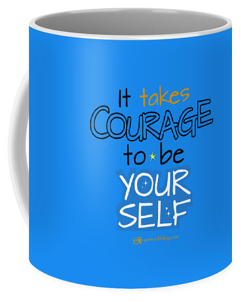 It Takes Courage To Be Your Self - Mug